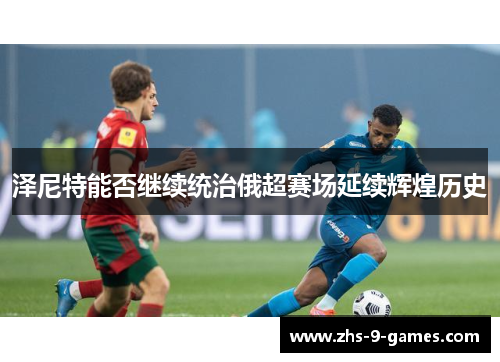 泽尼特能否继续统治俄超赛场延续辉煌历史